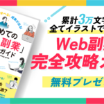 【豪華2大特典！】累計3万文字『Web副業完全攻略ガイド』を無料プレゼント！【全部イラストで解説】