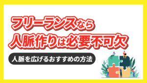 フリーランスなら人脈作りは必要不可欠！その理由と人脈を広げるおすすめの方法を徹底解説