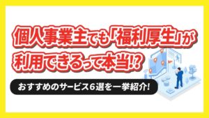 個人事業主でも『福利厚生』が利用できるって本当！？おすすめのサービス6選を一挙紹介！