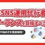 今こそSNS運用代行者としてフリーランスを目指すべき理由！仕事内容や始め方も一挙紹介！