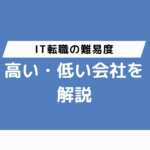 IT転職の難易度が高い・低い会社を解説！【職種やキャリアパスも紹介】