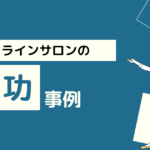 オンラインサロンの成功事例5選！【成功のポイントやおすすめのプラットフォームを紹介】