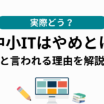 「中小ITはやめとけ」は嘘！ブラックと言われる4つの理由・優良企業の見分け方3選