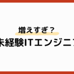 未経験ITエンジニアが増えすぎと言われる3つの理由！初心者がぶつかる壁や理解しべおくべきポイントを紹介